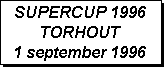Tekstvak: SUPERCUP 1996
TORHOUT
1 september 1996