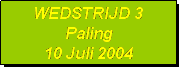 Tekstvak: WEDSTRIJD 3
Paling
10 Juli 2004