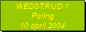 Tekstvak: WEDSTRIJD 1
Paling
10 april 2004