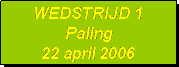 Tekstvak: WEDSTRIJD 1
Paling
22 april 2006
