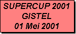 Tekstvak: SUPERCUP 2001
GISTEL
01 Mei 2001