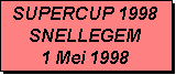 Tekstvak: SUPERCUP 1998
SNELLEGEM
1 Mei 1998