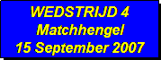 Tekstvak: WEDSTRIJD 4
Matchhengel
15 September 2007