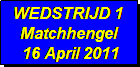 Tekstvak: WEDSTRIJD 1
Matchhengel
 16 April 2011